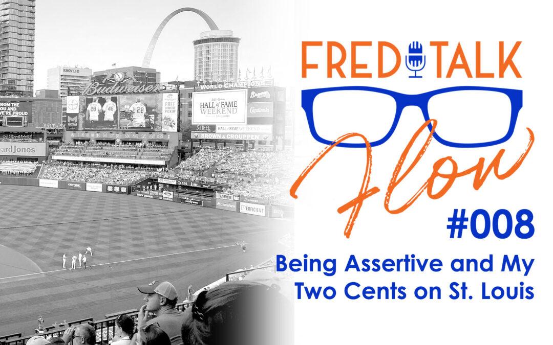 Fred Talk Flow #8: Being Assertive and My Two Cents on St. Louis
