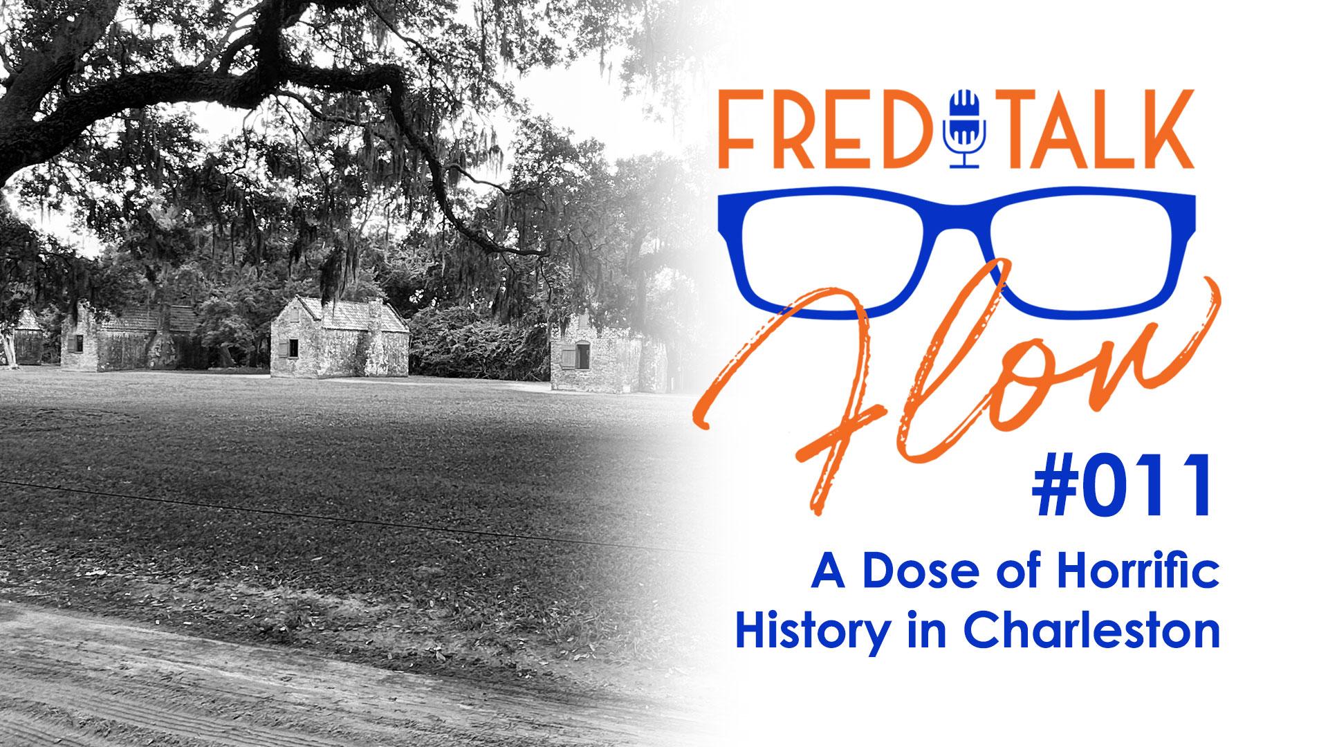 Fred Talk Flow #11: A Dose of Horrific History in Charleston